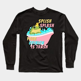 Splish Splash Your Opinion is Trash Bath Tub Frog Long Sleeve T-Shirt